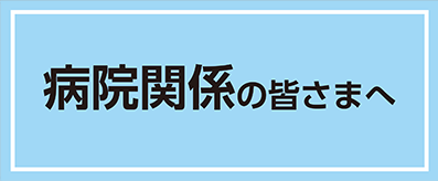 病院関係の皆さまへ