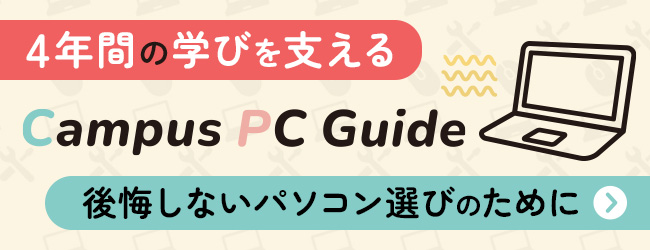 後悔しないパソコン選びのためにご入学前に必読！