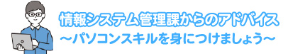 情報システム管理課からのアドバイス